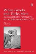 When Greeks and Turks Meet: Interdisciplinary Perspectives on the Relationship Since 1923. Edited by Vally Lytra