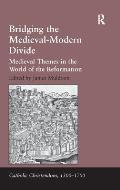 Bridging the Medieval-Modern Divide: Medieval Themes in the World of the Reformation