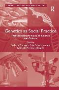 Genetics as Social Practice: Transdisciplinary Views on Science and Culture. by Barbara Prainsack, Silke Schicktanz, Gabriele Werner-Felmayer