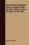 Life Of Henry Benedict Stuart, Cardinal Duke Of York: With A Notice Of Rome In His Time
