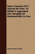 Some Counsels of S. Vincent de Paul: To Which Is Appended the Thoughts of Mademoiselle Le Gras