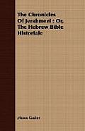 The Chronicles Of Jerahmeel: Or, The Hebrew Bible Historiale