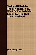 Sayings Of Buddha, The Iti-Vuttaka; A Pali Work Of The Buddhist Canon For The First Time Translated