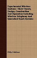 Experimental Wireless Stations: Their Theory, Design, Construction And Operation Including Wireless Telephony And Quenched Spark Systems