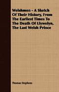 Welshmen - A Sketch of Their History, from the Earliest Times to the Death of Llywelyn, the Last Welsh Prince