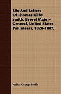 Life and Letters of Thomas Kilby Smith, Brevet Major-General, United States Volunteers, 1820-1887;