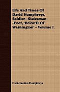 Life And Times Of David Humphreys, Soldier--Statesman--Poet, 'Belov'D Of Washington' - Volume I.