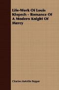 Life-Work Of Louis Klopsch - Romance Of A Modern Knight Of Mercy