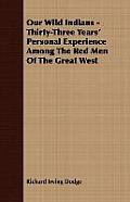 Our Wild Indians - Thirty-Three Years' Personal Experience Among The Red Men Of The Great West