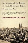 An Account of the Escape of Six Soldiers from Prison at Danville, VA - Their Travels by Night through the Enemy's Country to the Union Pickets at Gaul