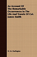 An Account Of The Remarkable Occurrences In The Life And Travels Of Col. James Smith