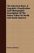 The American Race. a Linguistic Classification and Ethnographic Description of the Native Tribes of North and South America.