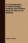Art and Education in Wood-Turning - A Textbook and Problem Book for the Use of Students