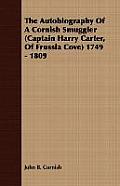 The Autobiography Of A Cornish Smuggler (Captain Harry Carter, Of Frussia Cove) 1749 - 1809