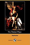 Theban Plays Also Known as the Oedipus Trilogy Dodo Press