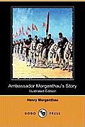 Ambassador Morgenthau's Story (Illustrated Edition) (Dodo Press)