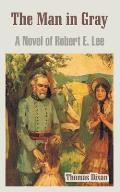 The Man in Gray: A Novel of Robert E. Lee
