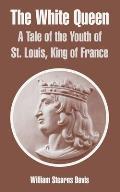 The White Queen: A Tale of the Youth of St. Louis, King of France