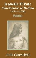 Isabella D'Este: Marchioness of Mantua 1474 - 1539 (Volume One)