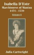 Isabella D'Este: Marchioness of Mantua 1474 - 1539 (Volume Two)