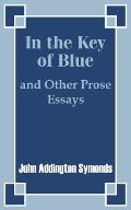 In the Key of Blue and Other Prose Essays by John Addington Symonds