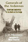 Generals of the Ardennes: American Leadership in the Battle of The Bulge