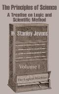 The Principles of Science: A Treatise on Logic and Scientific Method (Volume I)