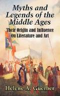 Myths and Legends of the Middle Ages: Their Origin and Influence On Literature and Art