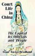 Court Life in China: TheCapital Its Officials and People