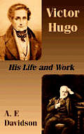 Victor Hugo: His Life and Work