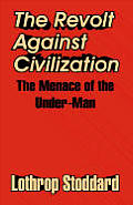 The Revolt Against Civilization: The Menace of the Under-Man