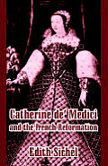 Catherine de' Medici and the French Reformation