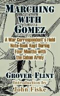 Marching with Gomez: A War Correspondent's Field Note-Book Kept During Four Months with the Cuban Army