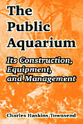 The Public Aquarium: Its Construction, Equipment, and Management