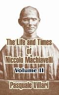 The Life and Times of Niccolo Machiavelli (Volume II)