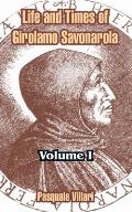 Life and Times of Girolamo Savonarola: Volume I