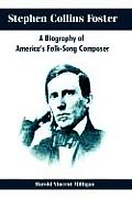 Stephen Collins Foster: A Biography of America's Folk-Song Composer