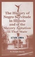 The History of Negro Servitude in Illinois and of the Slavery Agitation in That State: 1719-1864