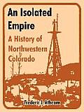 An Isolated Empire: A History of Northwestern Colorado