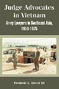 Judge Advocates in Vietnam: Army Lawyers in Southeast Asia, 1959-1975