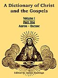 A Dictionary of Christ and the Gospels: Volume I (Part One -- Aaron - Excuse)