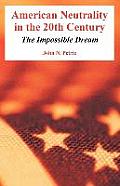 American Neutrality in the 20th Century: The Impossible Dream