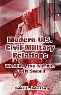 Modern U.S. Civil-Military Relations: Wielding the Terrible Swift Sword