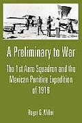 A Preliminary to War: The 1st Aero Squadron and the Mexican Punitive Expedition of 1916
