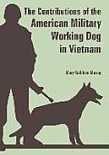 The Contributions of the American Military Working Dog in Vietnam