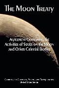 The Moon Treaty: Agreement Governing the Activities of States on the Moon and Other Celestial Bodies