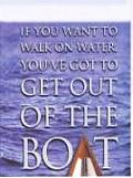 If You Want To Walk On Water, You've Got To Get Out Of The Boat