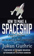 How to Make a Spaceship A Band of Renegades an Epic Race & the Birth of Private Space Flight Large print