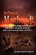In Quest of Manhood: A personal remembrance of the birth and development of raw courage in our hearts as we fought our nation's enemies on