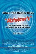 When The Doctor Says Alzheimer's: Your Caregiver's Guide to Alzheimer's & Dementia